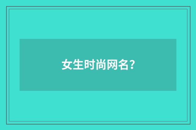 女生时尚网名？