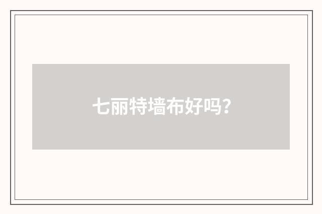 七丽特墙布好吗？