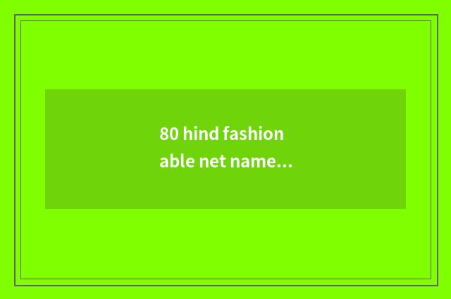 80 hind fashionable net name?