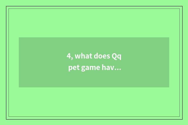 4, what does Qq pet game have?