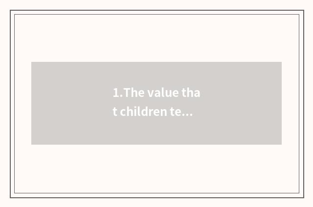 1.The value that children teachs