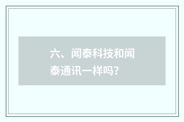 六、闻泰科技和闻泰通讯一样吗？