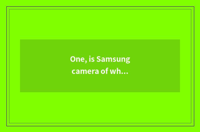 One, is Samsung camera of what brand number?