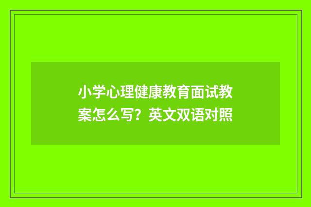 小学心理健康教育面试教案怎么写?英文双语对照