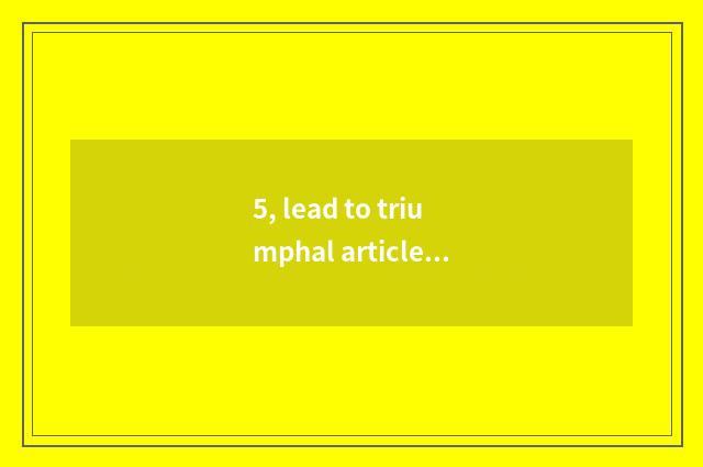 5, lead to triumphal article table?