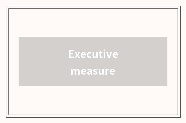 Executive measure