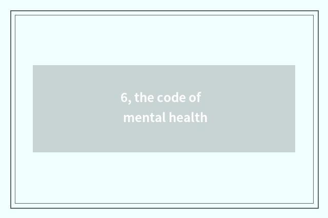 6, the code of mental health