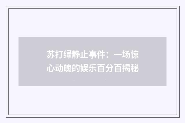 苏打绿静止事件:一场惊心动魄的娱乐百分百揭秘