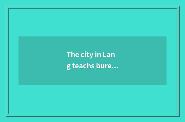 The city in Lang teachs bureau brief introduction