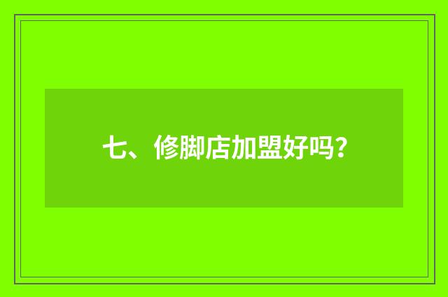 七、修脚店加盟好吗？