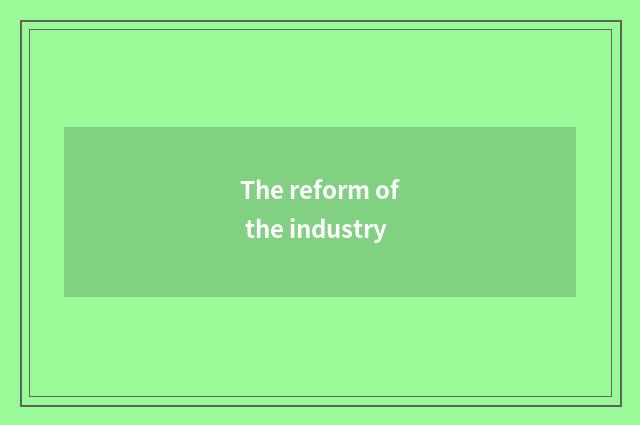 The reform of the industry