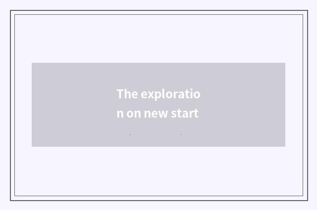 The exploration on new start