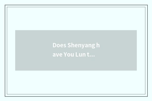 Does Shenyang have You Lun to travel?