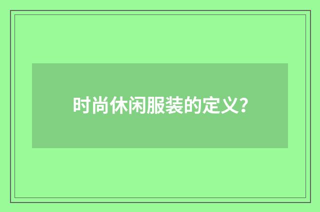 时尚休闲服装的定义？