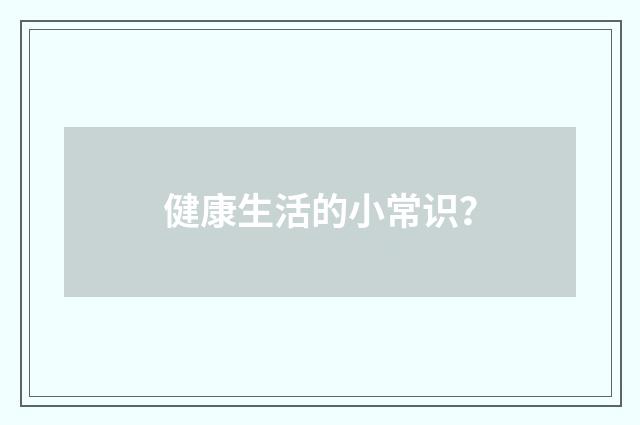 健康生活的小常识？