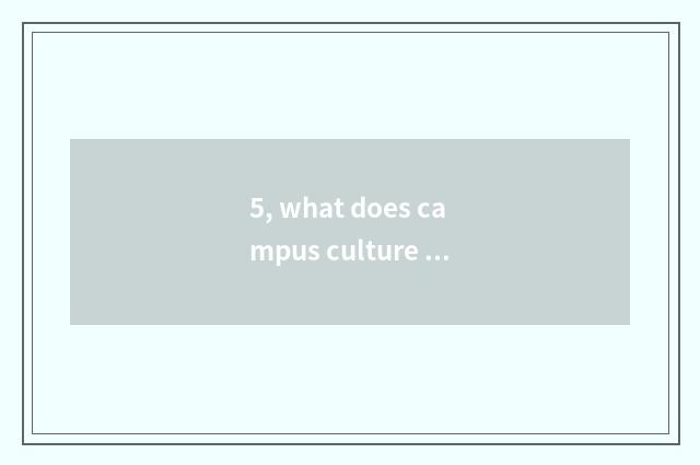 5, what does campus culture activity have?