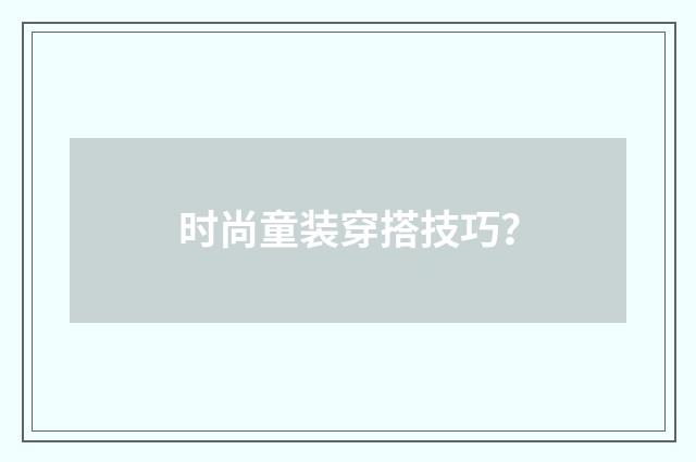 时尚童装穿搭技巧？