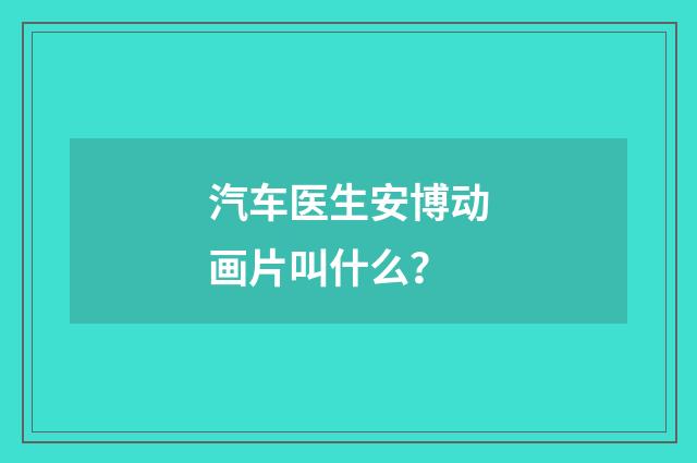 汽车医生安博动画片叫什么？