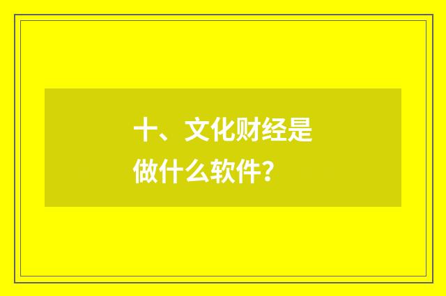 十、文化财经是做什么软件?