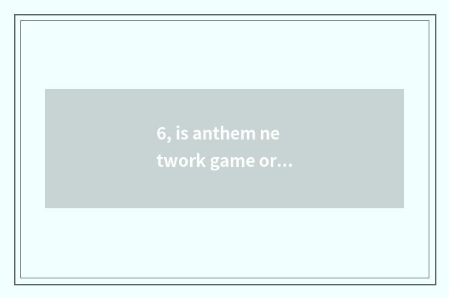 6, is anthem network game or stand-alone game?