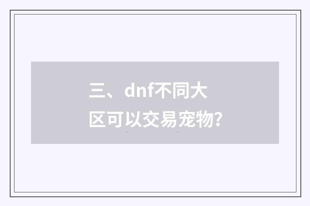 三、dnf不同大区可以交易宠物?