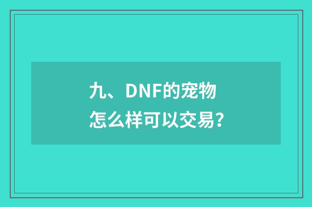 九、DNF的宠物怎么样可以交易？