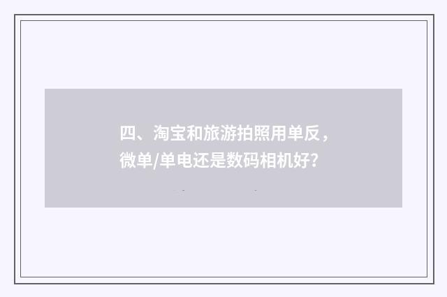 四、淘宝和旅游拍照用单反，微单/单电还是数码相机好？