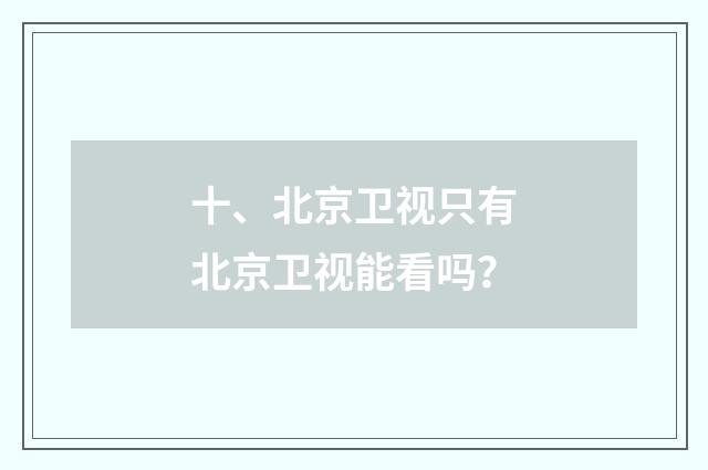 十、北京卫视只有北京卫视能看吗？