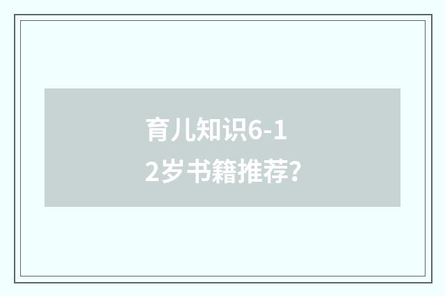 育儿知识6-12岁书籍推荐？