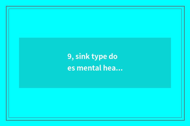 9, sink type does mental health groom result?