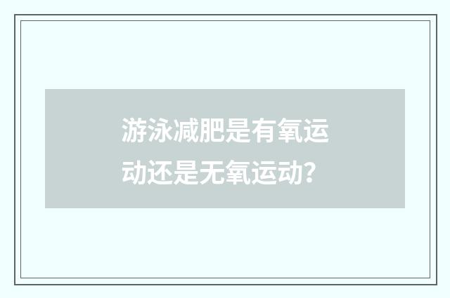 游泳减肥是有氧运动还是无氧运动？