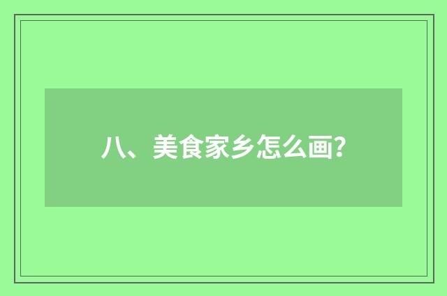 八、美食家乡怎么画？