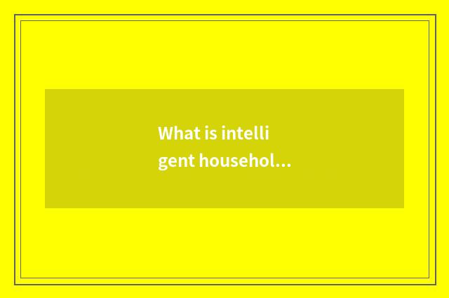 What is intelligent household representative?