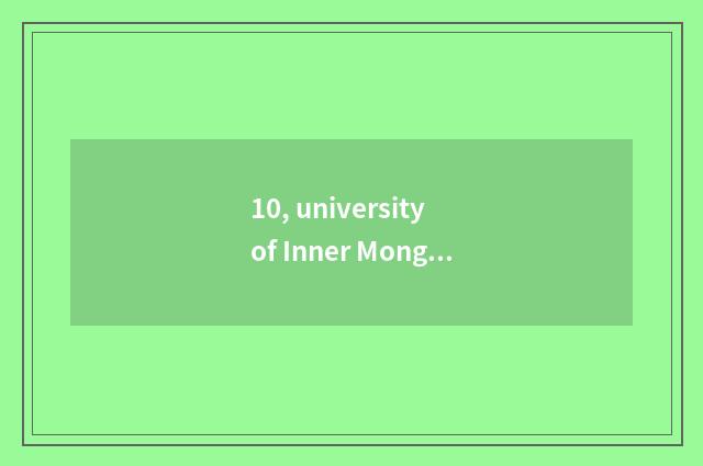 10, university of Inner Mongolia finance and economics and university of Anhui f
