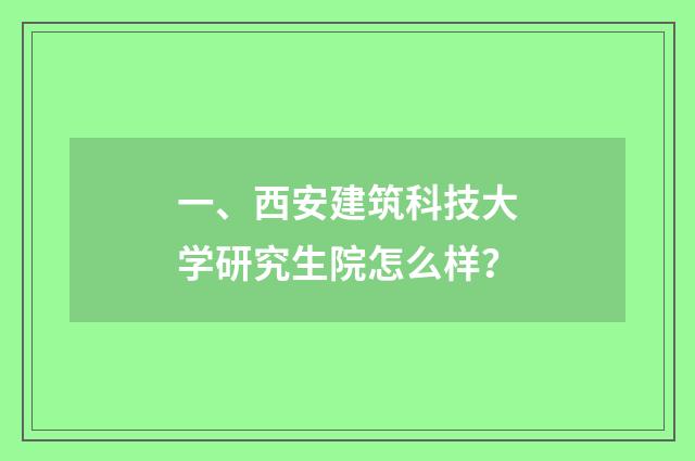 一、西安建筑科技大学研究生院怎么样？