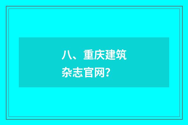 八、重庆建筑杂志官网？