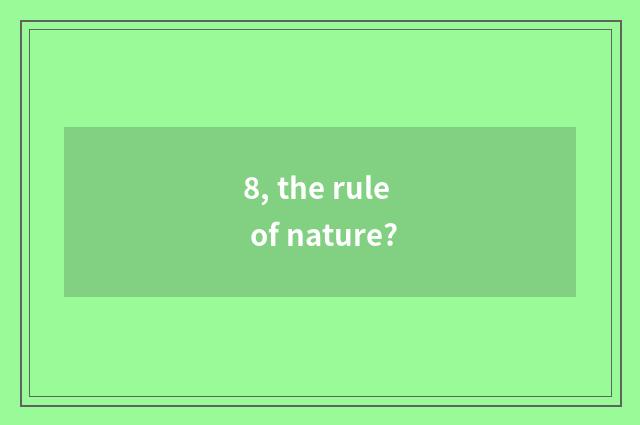 8, the rule of nature?