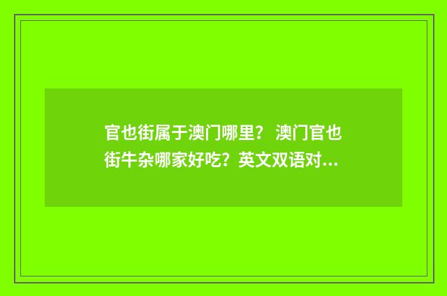 官也街属于澳门哪里？ 澳门官也街牛杂哪家好吃？英文双语对照