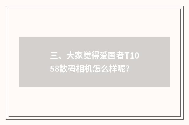 三、大家觉得爱国者T1058数码相机怎么样呢？
