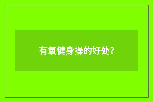 有氧健身操的好处？