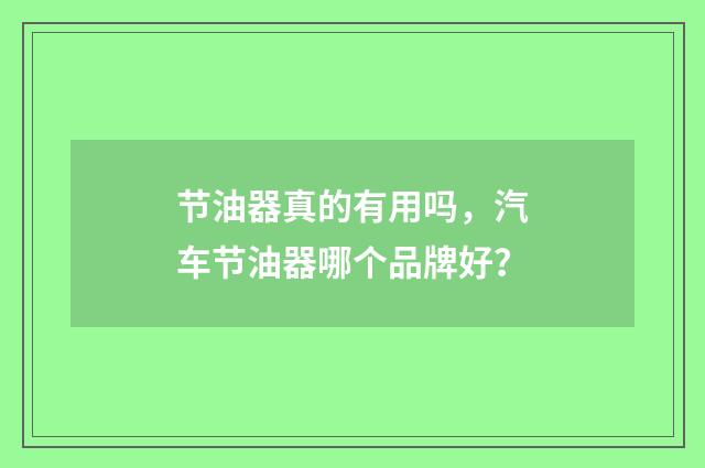 节油器真的有用吗,汽车节油器哪个品牌好?