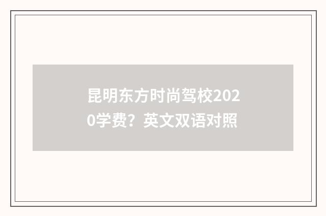 昆明东方时尚驾校2020学费?英文双语对照