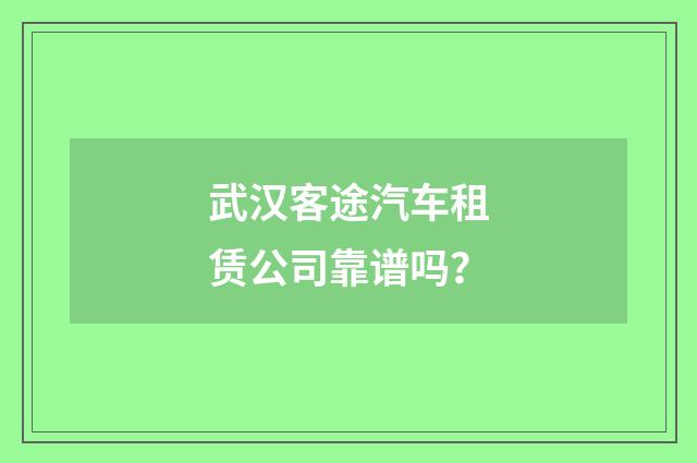 武汉客途汽车租赁公司靠谱吗？