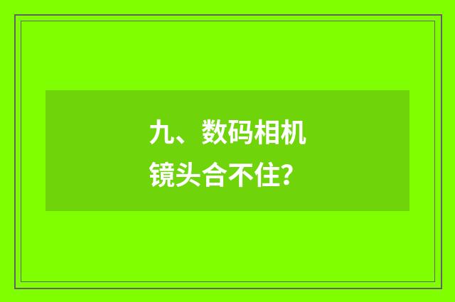 九、数码相机镜头合不住？