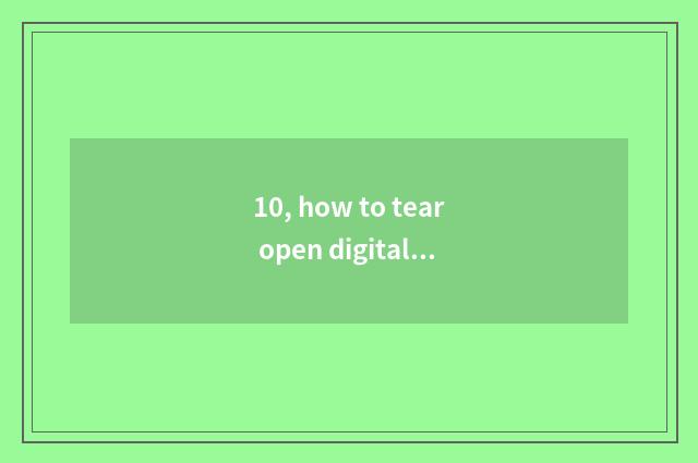 10, how to tear open digital camera camera lens?