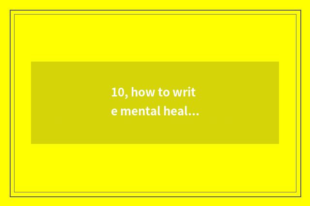 10, how to write mental health to teach outstanding counsellor material?