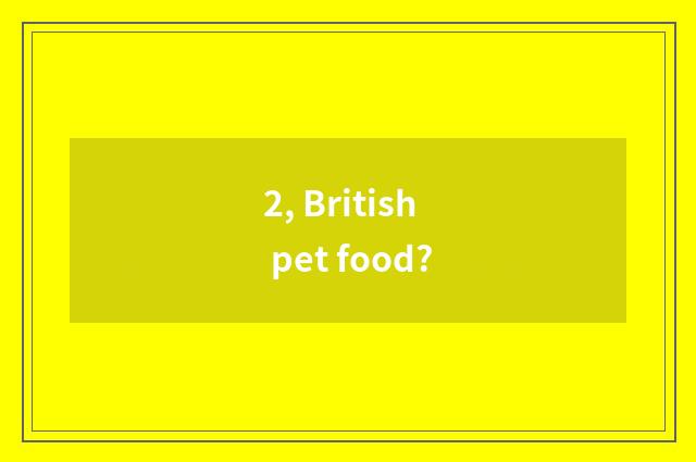 2, British pet food?