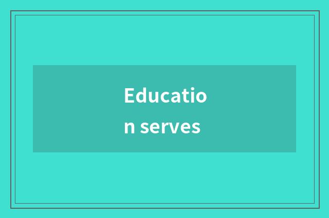 Education serves