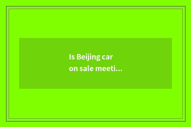 Is Beijing car on sale meeting time?