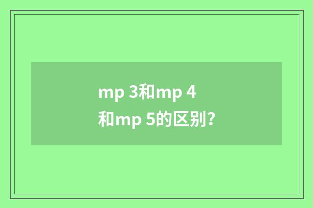 mp 3和mp 4和mp 5的区别?
